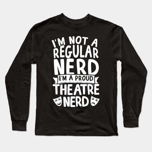 I'm A Proud Theatre Nerd Long Sleeve T-Shirt by thingsandthings